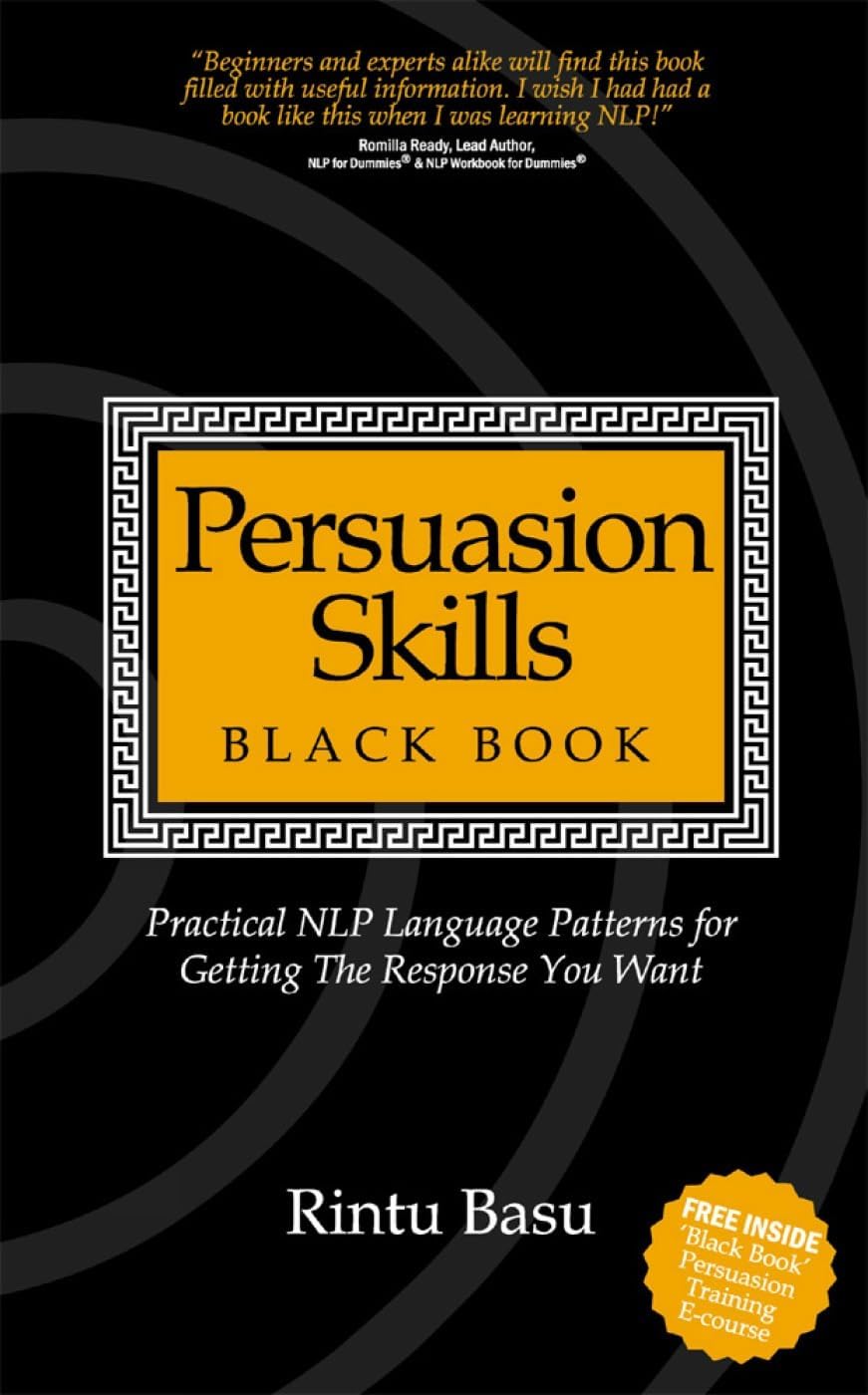 Persuasion Skills Black Book: Practical NLP language patterns for getting the response you want