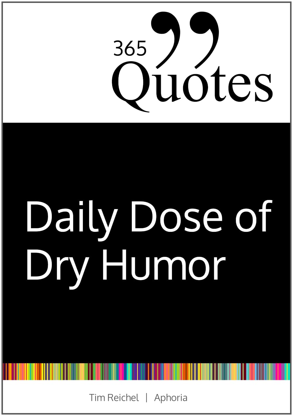 365 Quotes for a Daily Dose of Dry Humor: Satirical and Sarcastic Sayings for Every Day (Your Daily Dose of Sarcasm and Irony on the Madness of our World Today) (365 Zitate)
