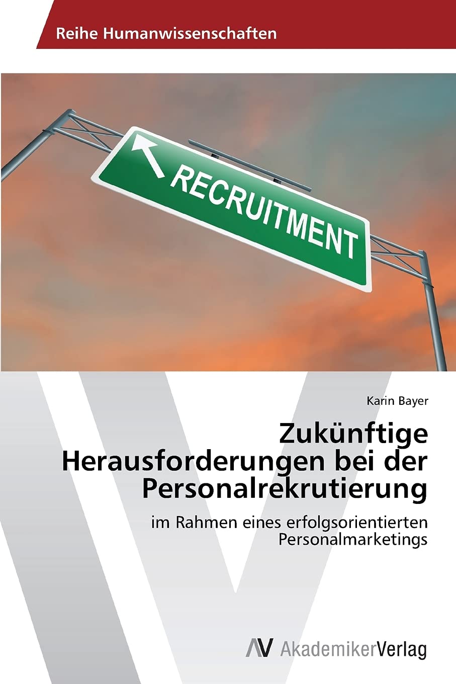 Zukünftige Herausforderungen bei der Personalrekrutierung: im Rahmen eines erfolgsorientierten Personalmarketings (German Edition)