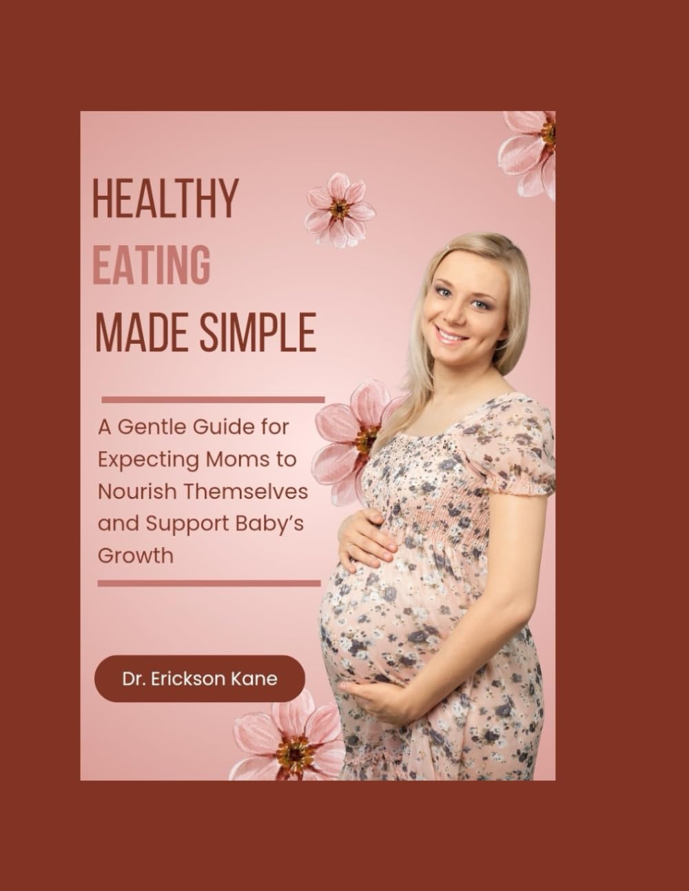 Healthy Eating Made Simple: A Gentle Guide for Expecting Moms to Nourish Themselves and Support Baby’s Growth: 3 (Eat Well, Live healthy Series)