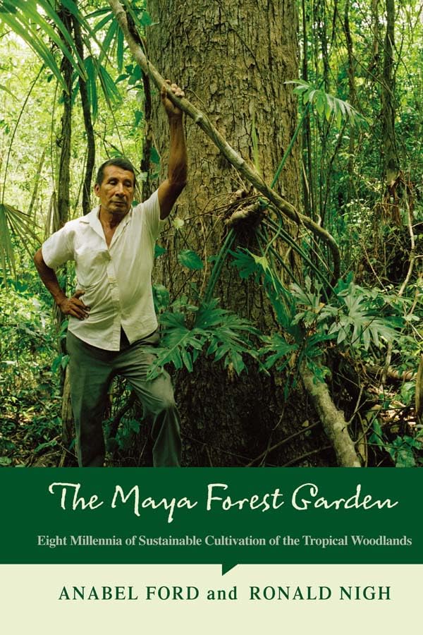 The Maya Forest Garden: Eight Millennia of Sustainable Cultivation of the Tropical Woodlands (New Frontiers in Historical Ecology)