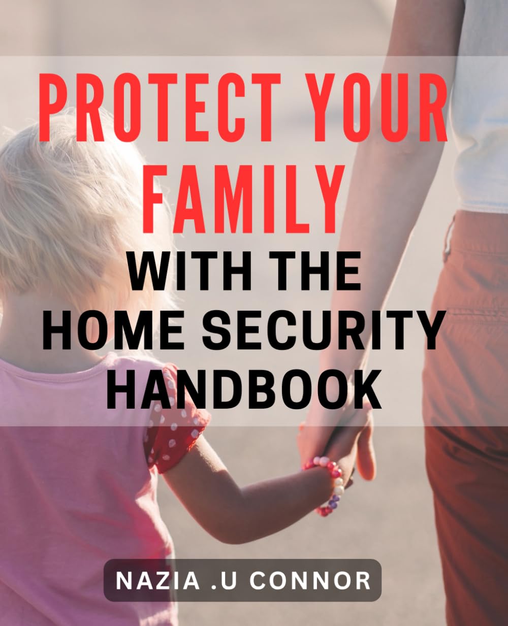 Protect Your Family with the Home Security Handbook: Secure Your Home and Keep Your Family Safe: A Comprehensive Guide to Home Security.