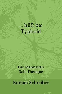 ... hilft bei Typhoid: Die Manhattan Saft-Therapie (German Edition)