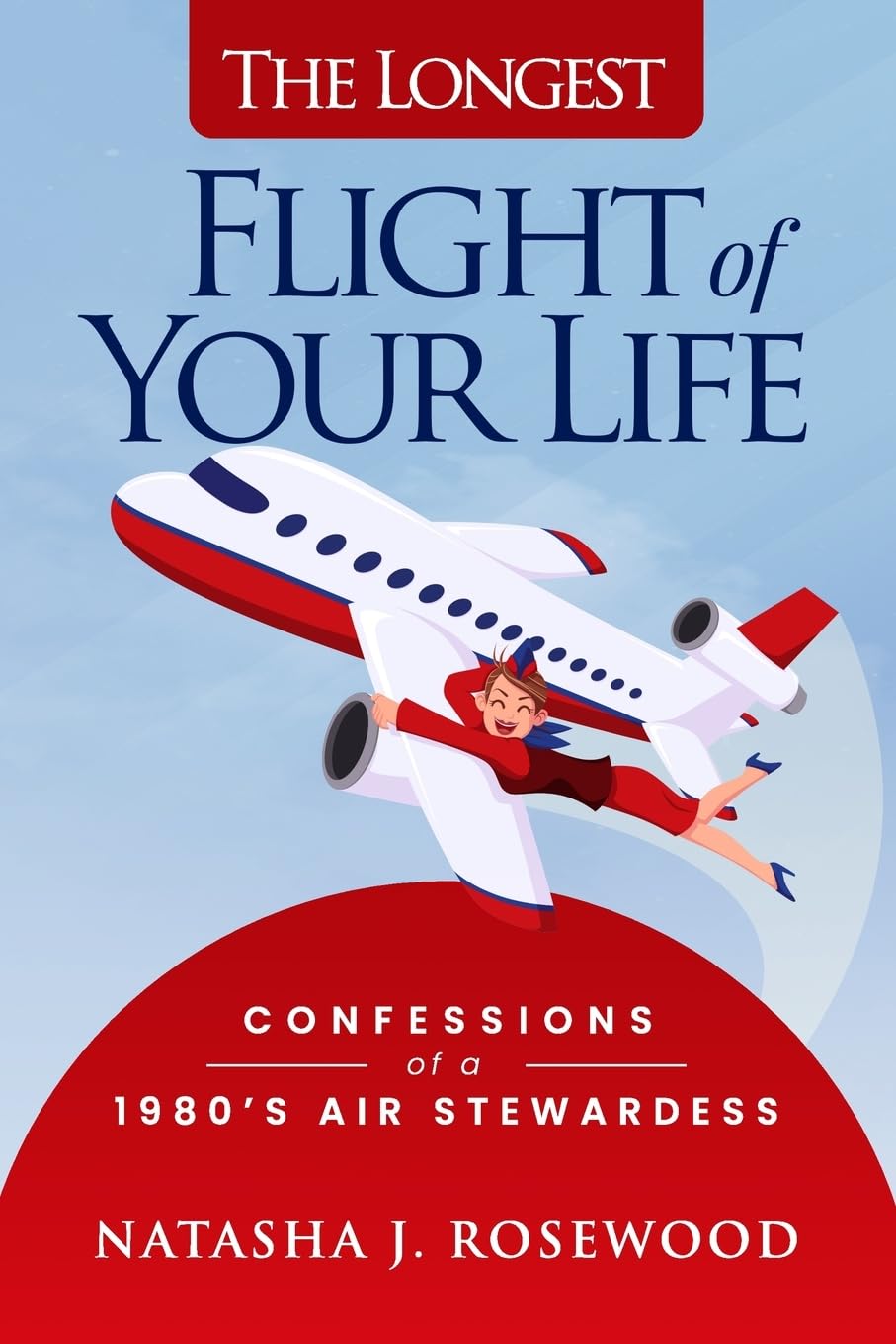 The Longest Flight of Your Life: Confessions of a 1980s Air Stewardess (Funny Flight Attendant Fables)