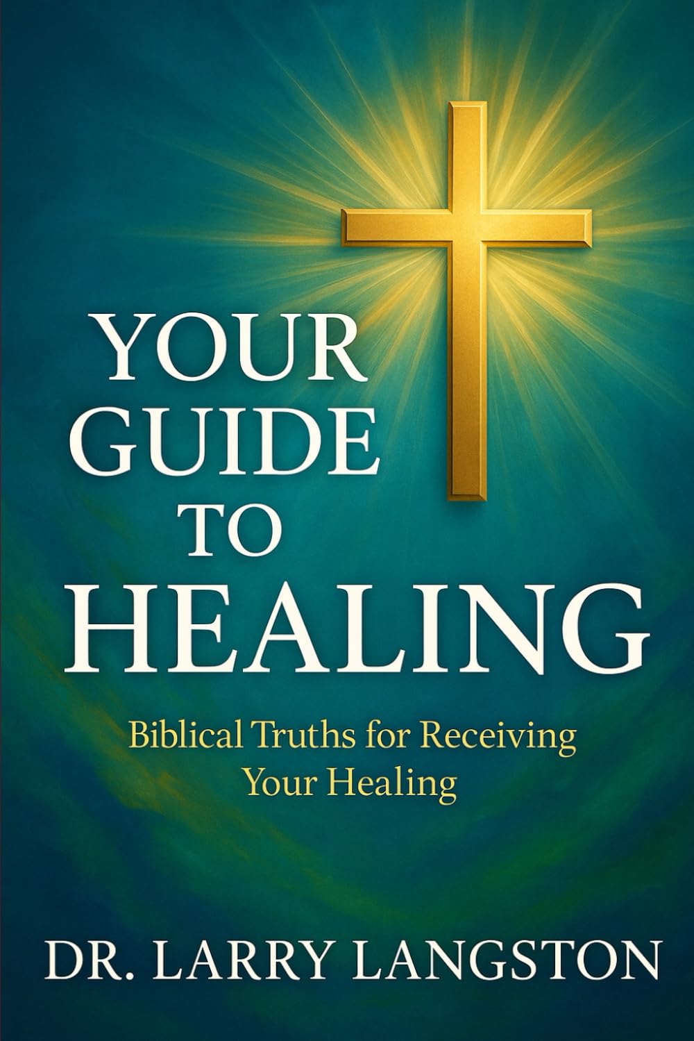 Your Guide to Healing: Bible Truths for Receiving Your Healing
