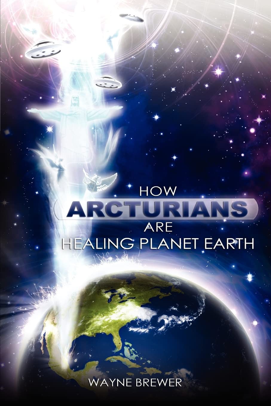 How Arcturians Are Healing Planet Earth: One Soul Or Millions At A Time: Volume 1