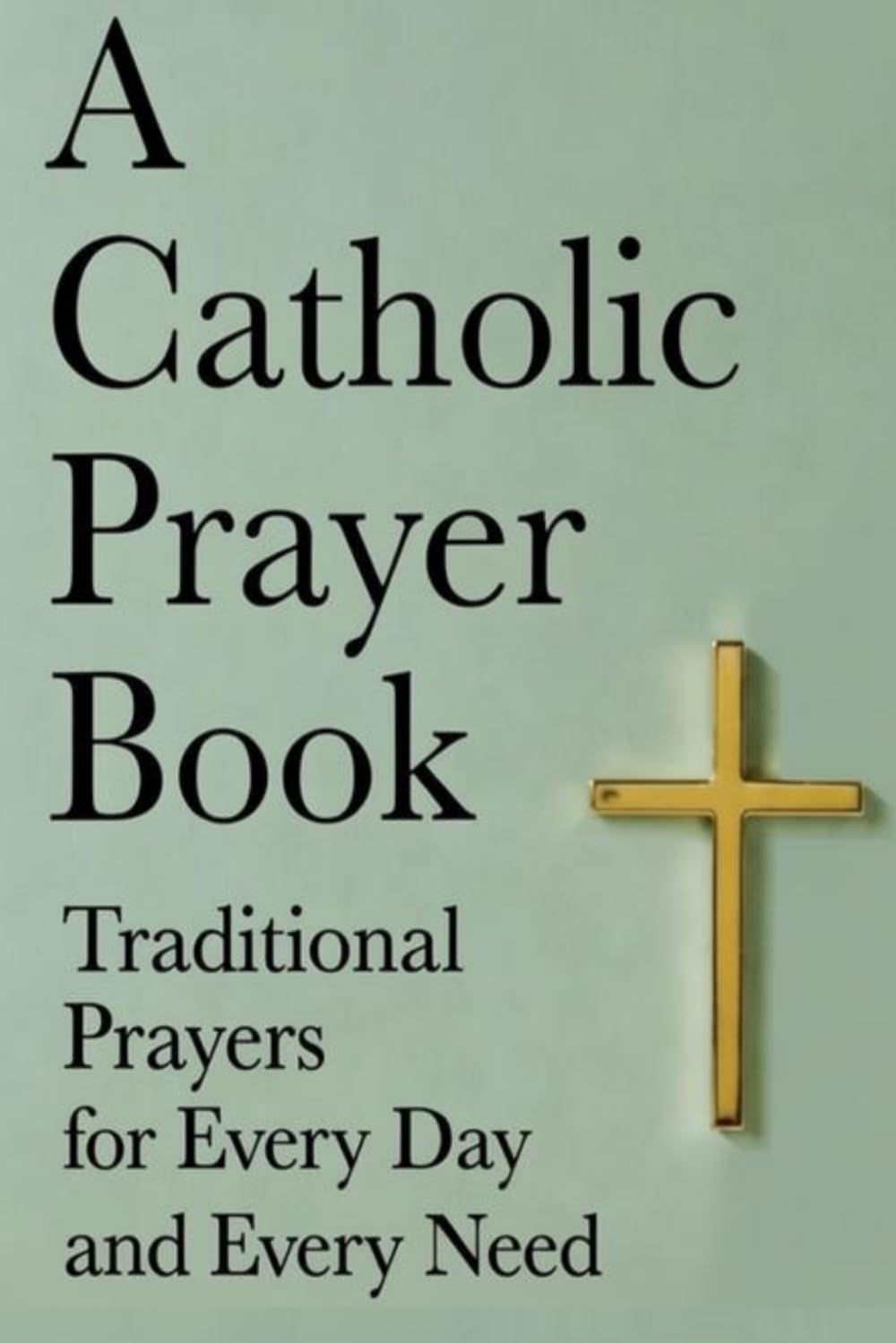 A Catholic Prayer Book: 50 Prayers for Every Day and Every Need
