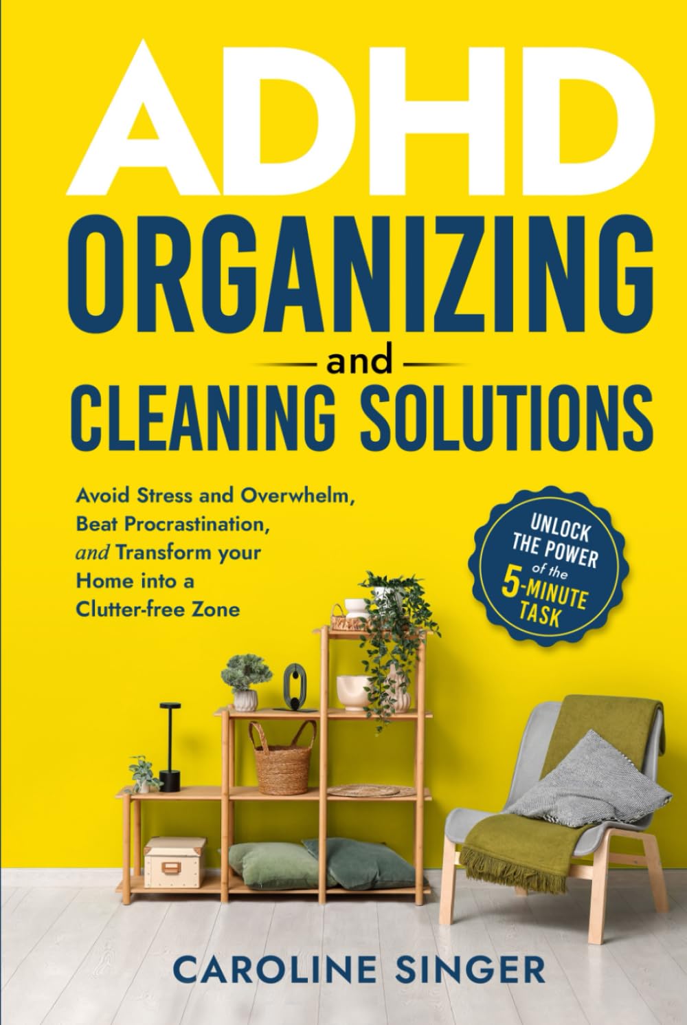 ADHD Organizing and Cleaning Solutions: Unlock the Power of the 5-minute Task; Avoid Stress and Overwhelm, Beat Procrastination and Transform Your ... Zone (The ADHD Success Toolkit for Adults)