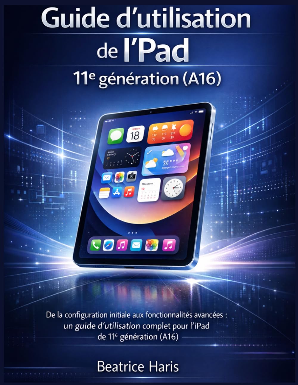 Guide d'utilisation de l'iPad de 11e génération (A16): De la configuration initiale aux fonctionnalités avancées : un guide d’utilisation complet pour l’iPad de 11e génération (A16)