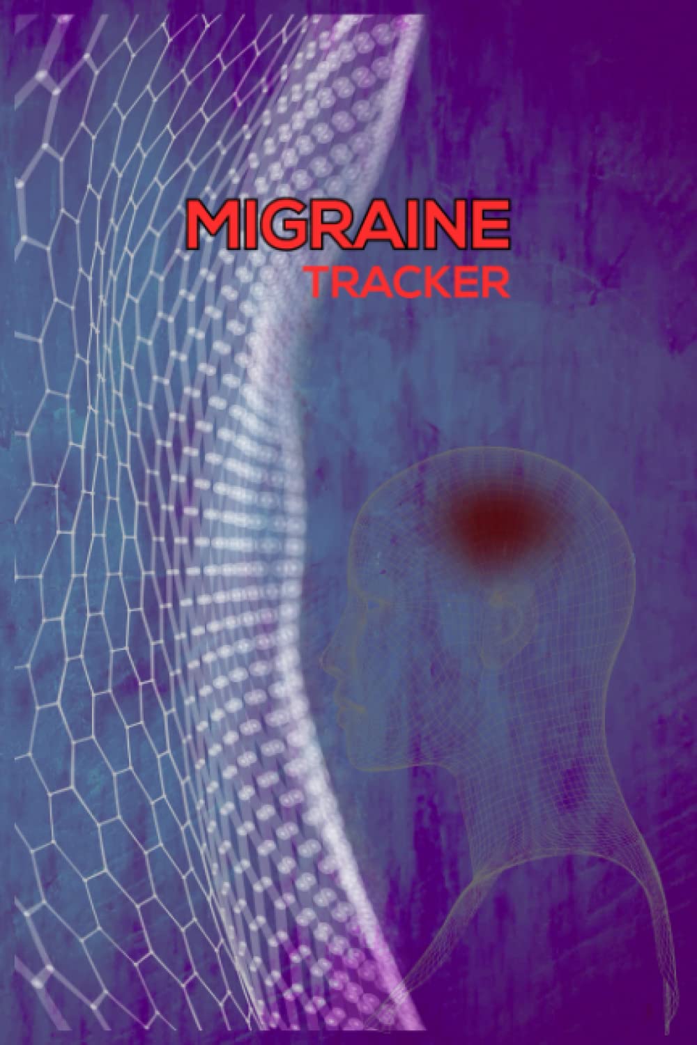 Daily Migraine Tracker, diary, journal, and logbook to track chronic migraines: A Daily Tracking Journal For Migraines and Chronic Headaches Management Log book To Keep Record Of Date, Time, Location