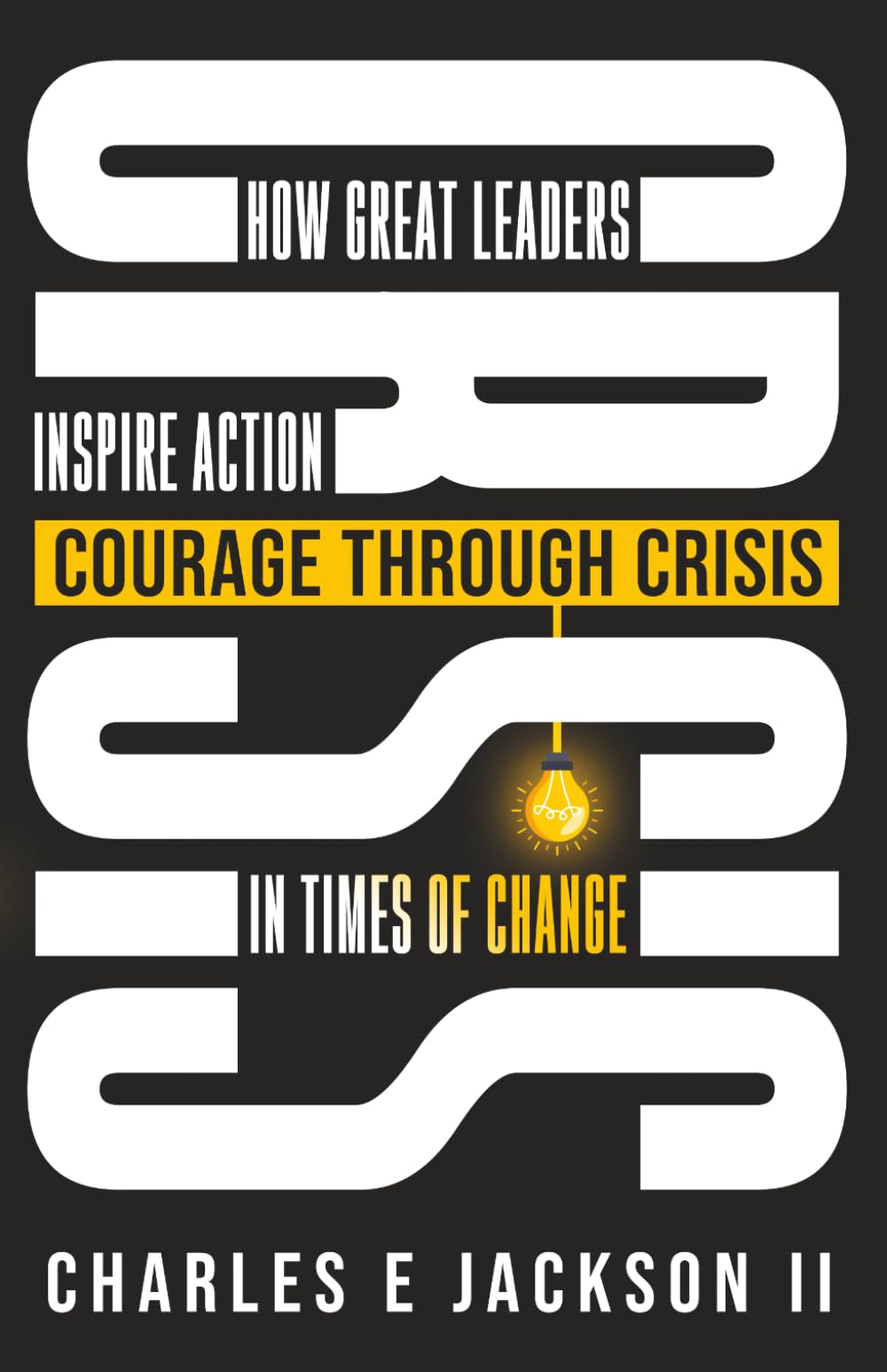 Courage Through Crisis: How Great Leaders Inspire Action in Times of Change