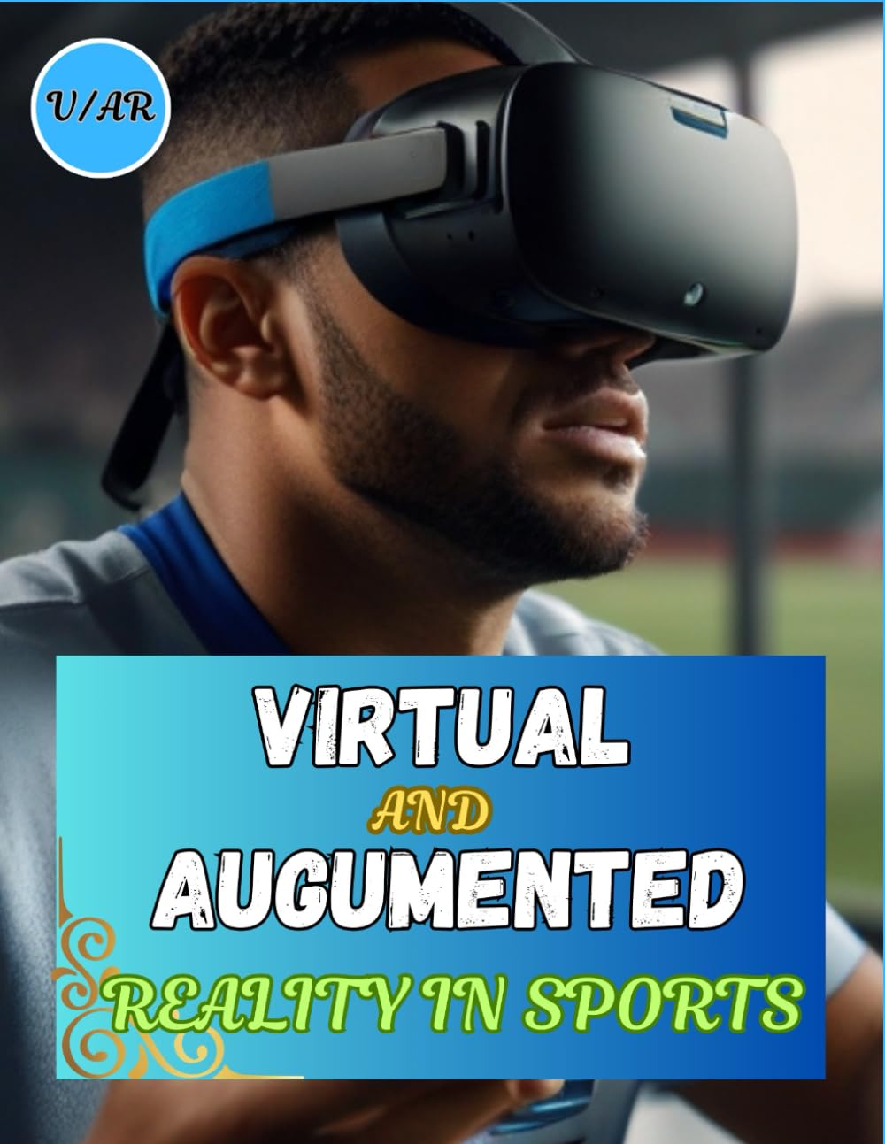 Virtual and Augmented Reality in Sports {V/AR} in Sports: Sport V/AR Revolution