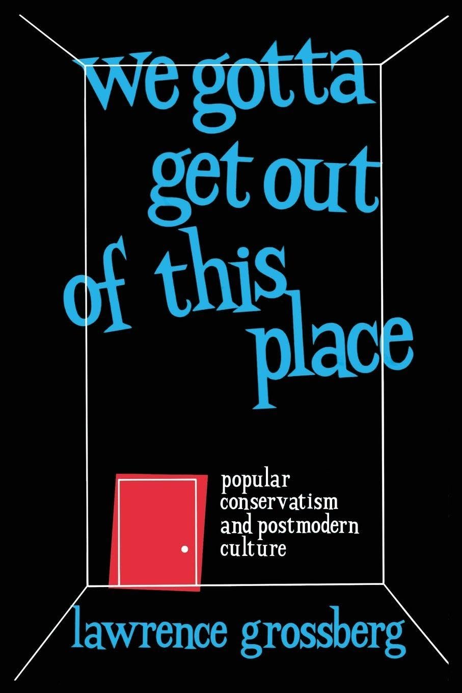 We Gotta Get Out of This Place: Popular Conservatism and Postmodern Culture