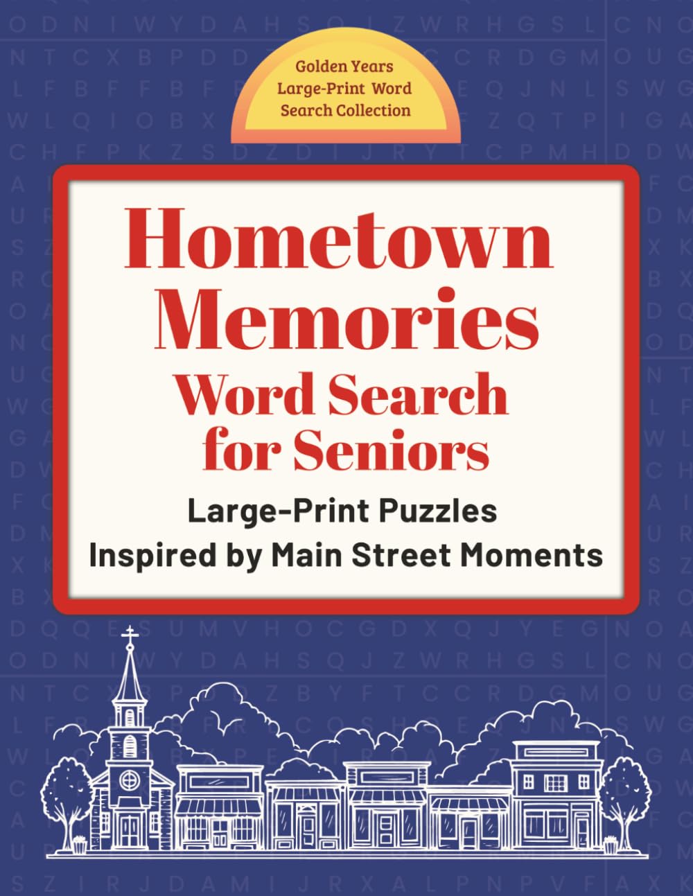 Hometown Memories Word Search for Seniors: Large-Print Puzzles Inspired by Main Street Moments (Golden Years Press: Golden Years Large-Print Word Search Collection)