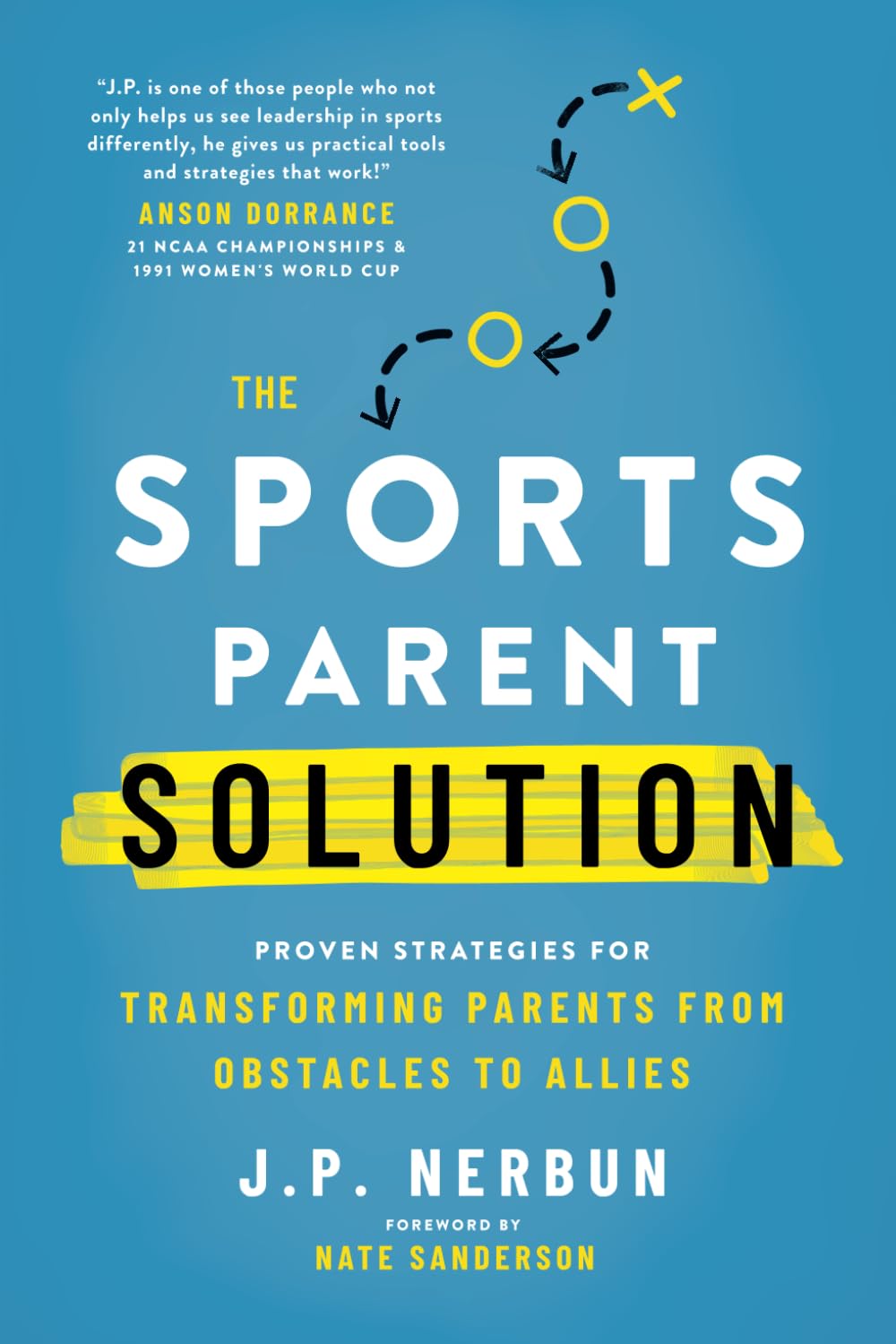 The Sports Parent Solution: Proven Strategies for Transforming Parents from Obstacles to Allies