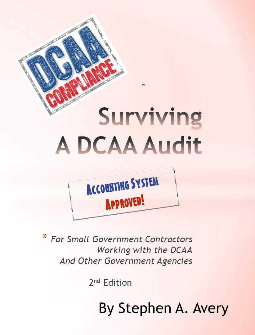 Surviving a DCAA Audit: The Accounting System: For Small Government Contractors Working With the DCAA  and Other Government Agencies