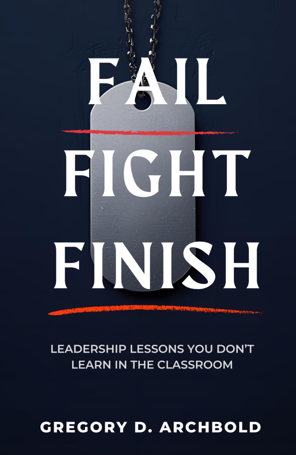 Fail Fight Finish: Leadership Lessons You Don't Learn in the Classroom