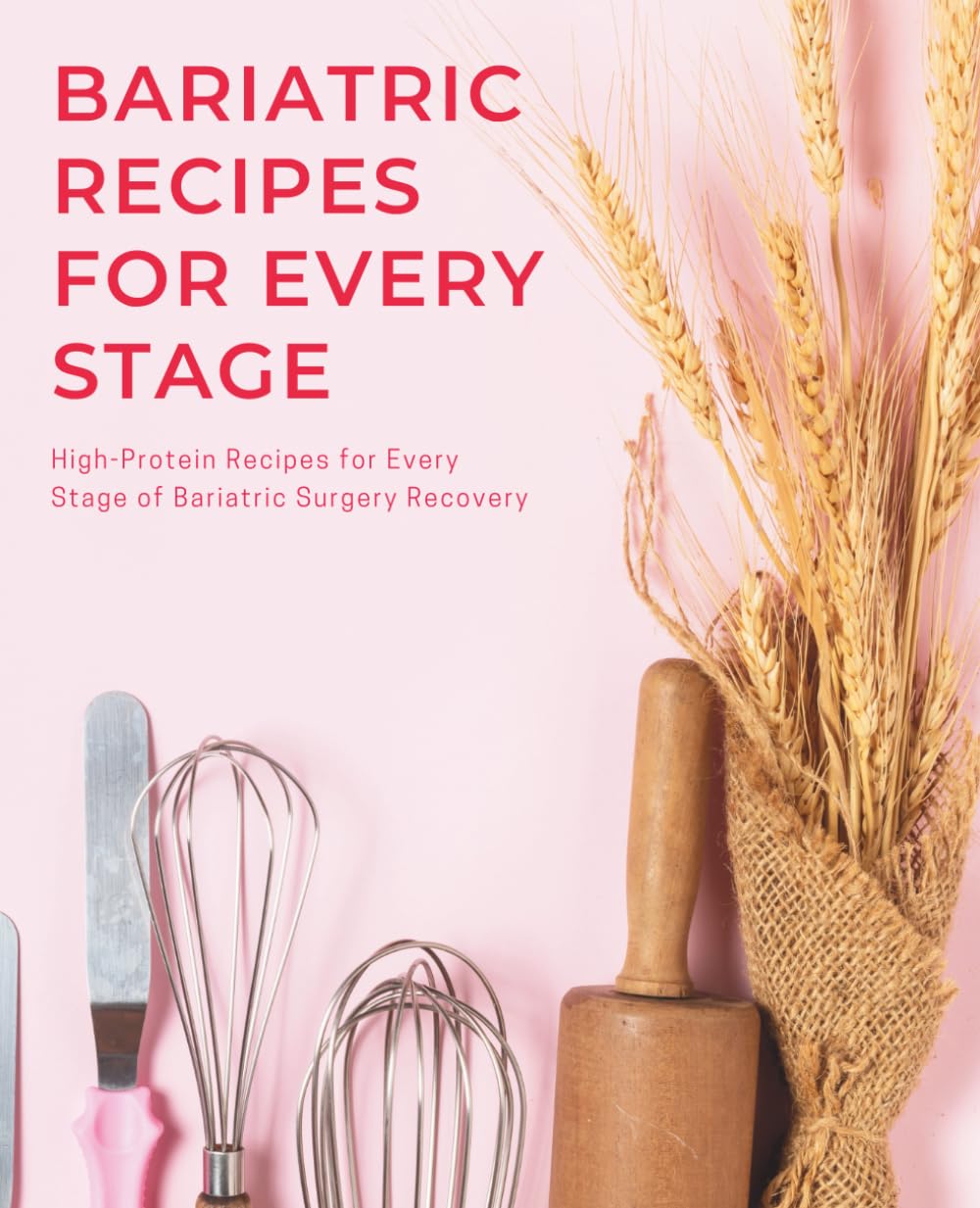 Bariatric Recipes for Every Stage: High-Protein Recipes for Every Stage of Bariatric Surgery Recovery