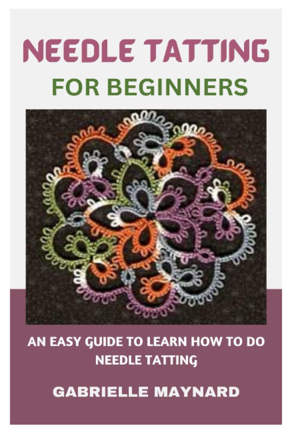 NEEDLE TATTING FOR BEGINNERS: AN EASY GUIDE TO LEARN HOW TO DO NEEDLE TATTING