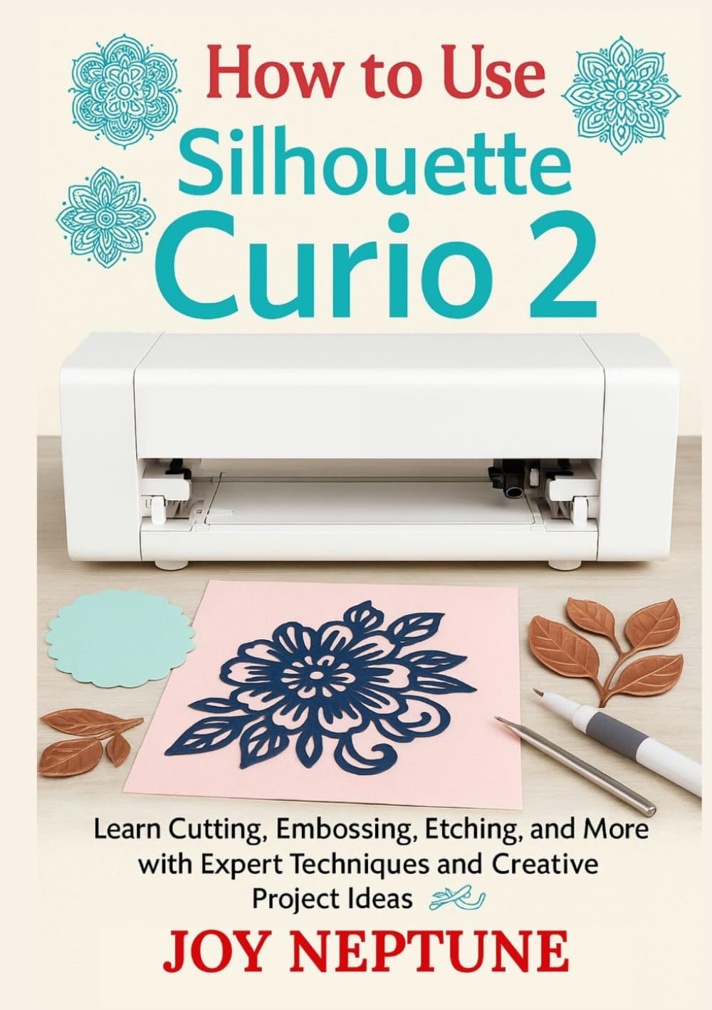 How to use Silhouette Curio 2: Learn Cutting, Embossing, Etching, and More with Expert Techniques and Creative Project Ideas (Silhouette Crafting Made Simple Series)