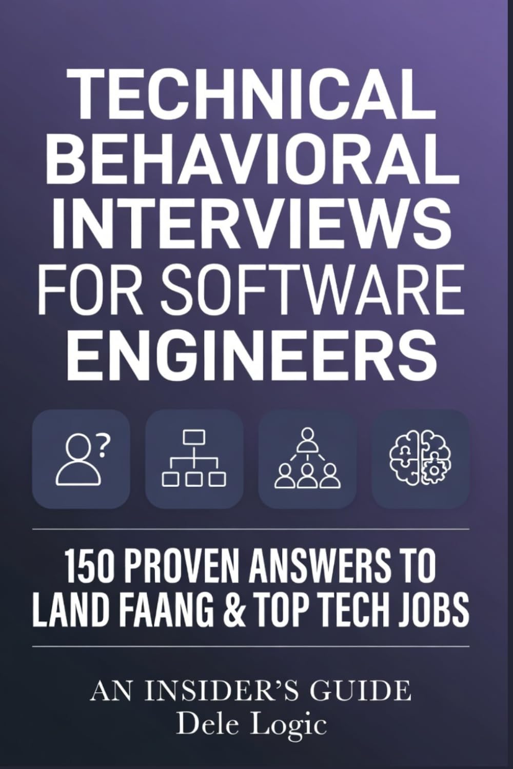 Technical Behavioral Interviews for Software Engineers: 150 Proven Answers to Land FAANG & Top Tech Jobs — Master the STAR Method, Leadership Stories, and Real Interview Questions