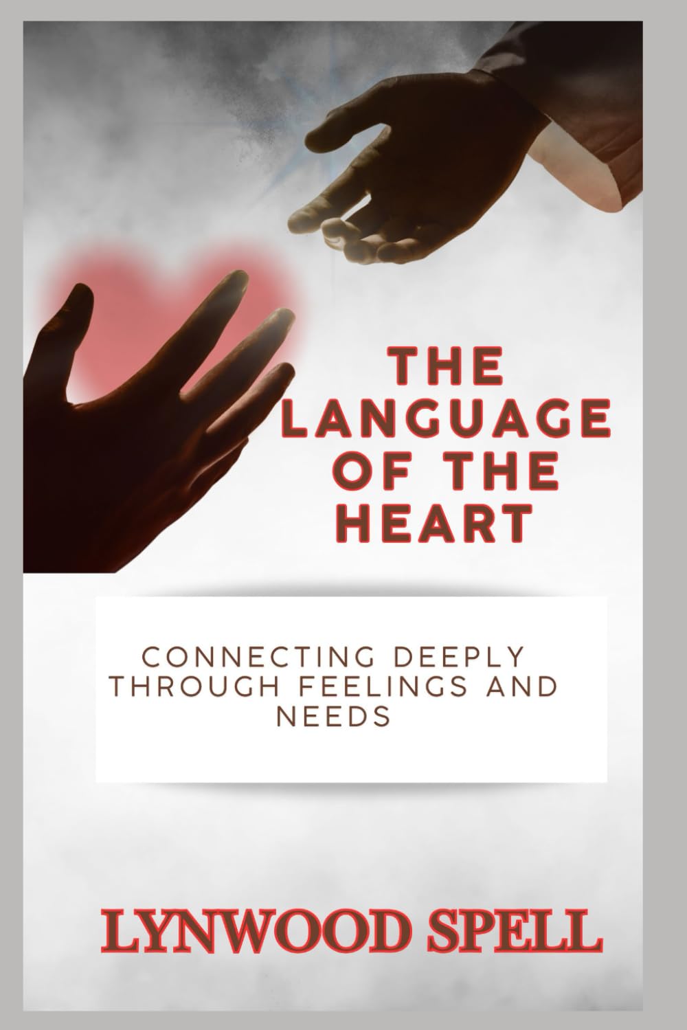 The Language of The Heart: Connecting Deeply Through Feelings and Needs (Christian Communication Skills- Spiritual Strategies to Transform the World)