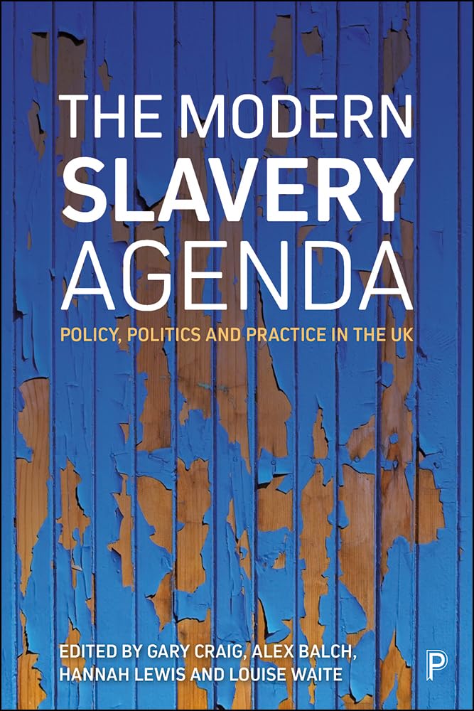 The modern slavery agenda: Policy, Politics and Practice