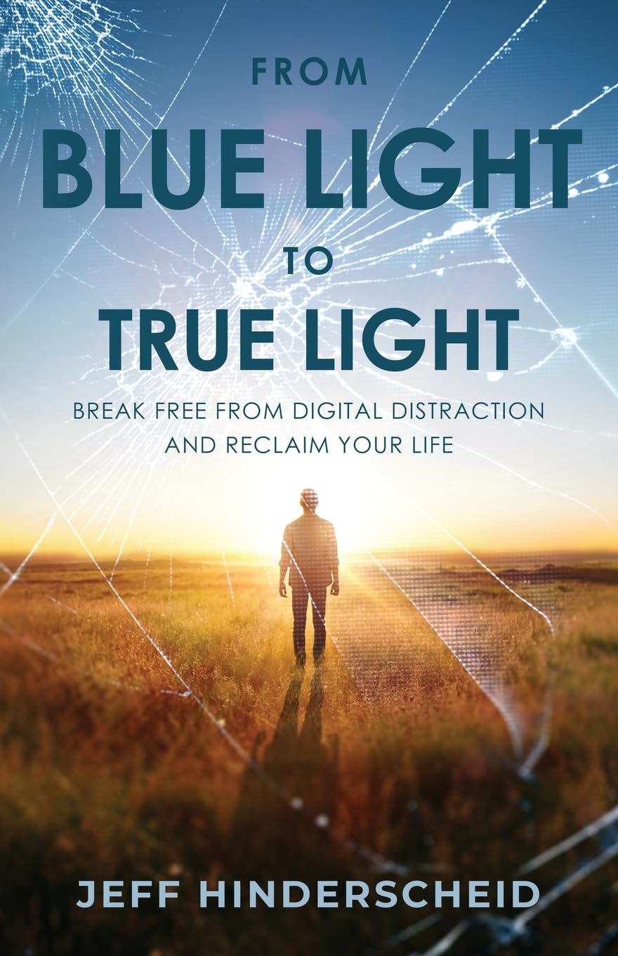 From Blue Light to True Light: Break Free From Digital Distraction And Reclaim Your Life