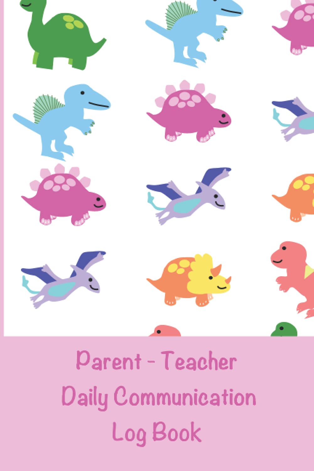 Parent - Teacher Daily Communication Log Book: A Back and Forth Communication Journal for School to Home / Pink Dinosaur Cover / SEN Diary