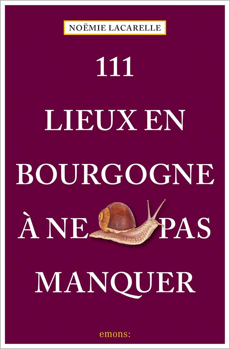 111 Lieux en Bourgogne à ne pas manquer: Guide touristique insolite