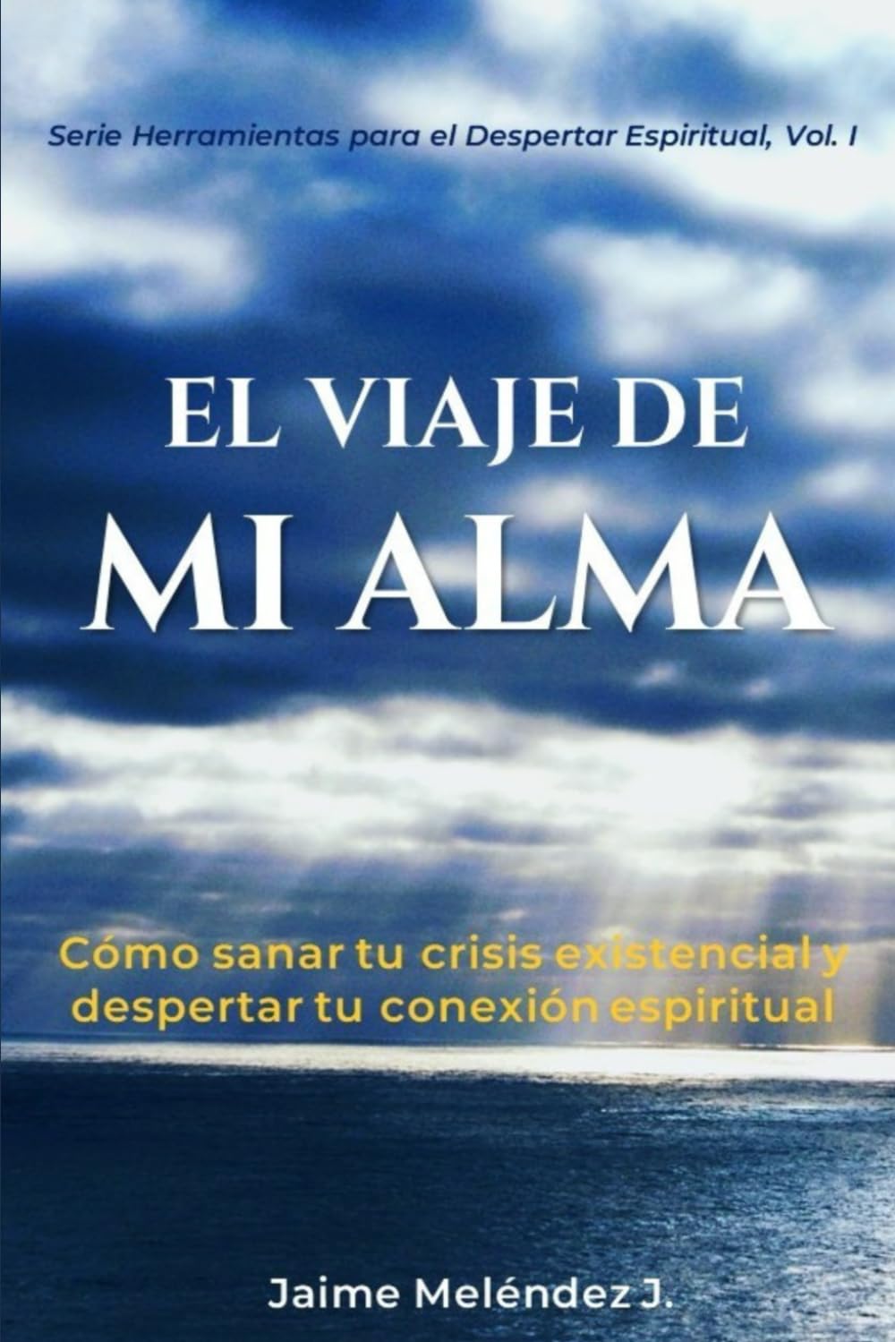 EL VIAJE DE MI ALMA: Cómo Sanar tu Crisis Existencial y Despertar tu Conexión Espiritual (Herramientas para el Despertar Espiritual)
