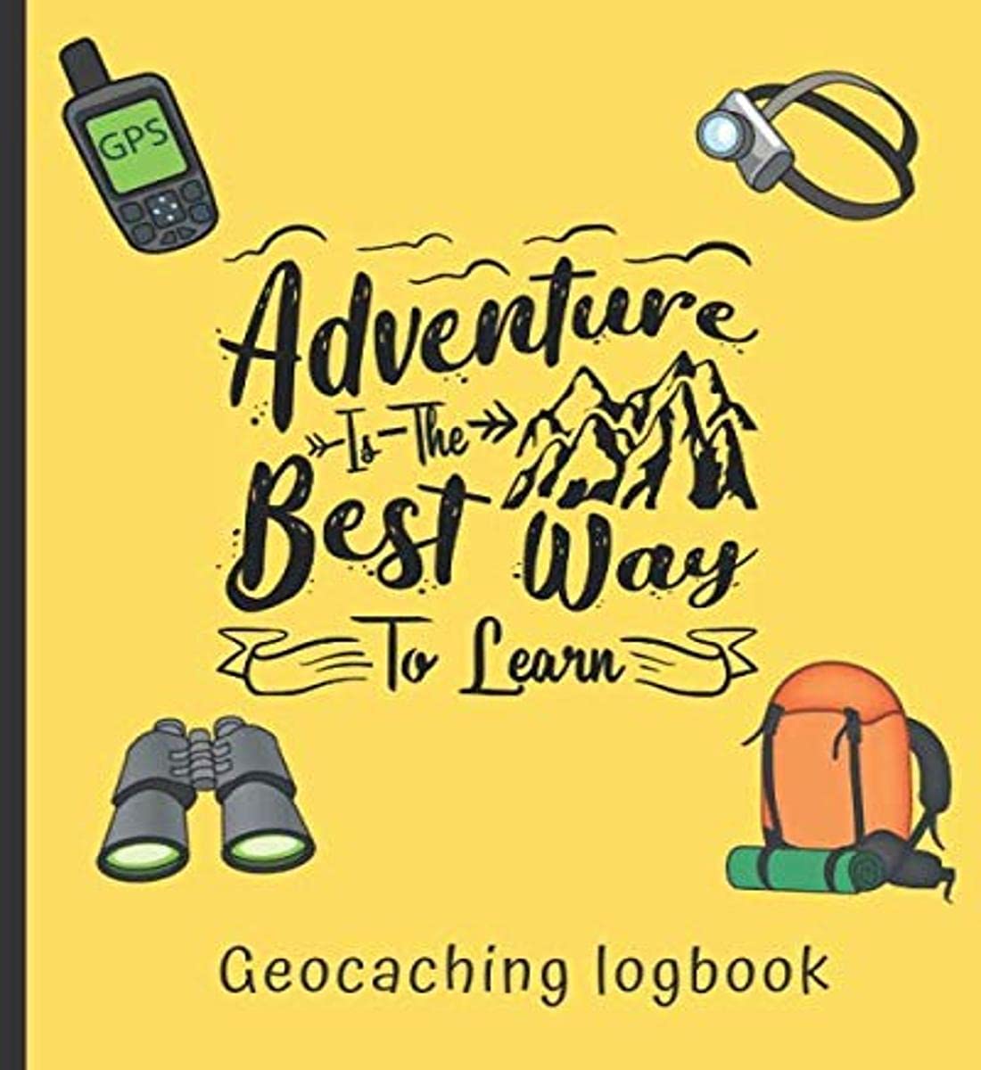 Adventure is The Best Way To Learn Geocaching Log book: Geocaching Log book: A log book and Journal to record GPS Geocaching