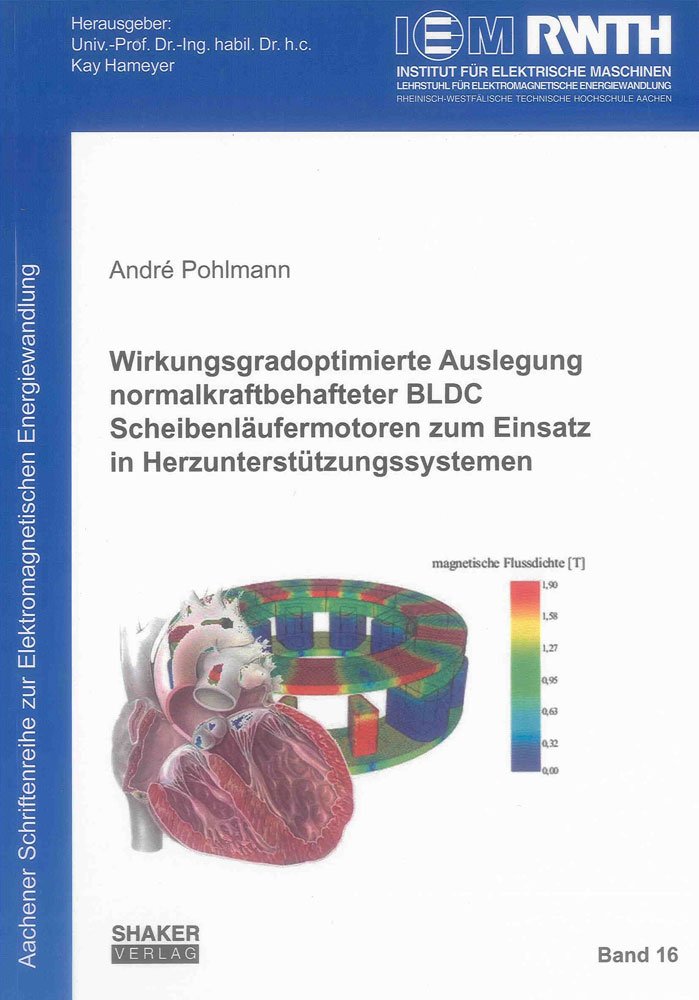 Wirkungsgradoptimierte Auslegung normalkraftbehafteter BLDC Scheibenläufermotoren zum Einsatz in Herzunterstützungssystemen (Aachener Schriftenreihe zur Elektromagnetischen Energiewandlung)
