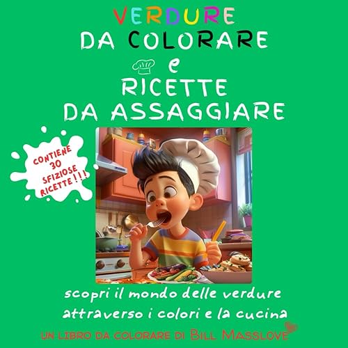 VERDURE DA COLORARE e RICETTE DA ASSAGGIARE: scopri il mondo delle verdure attraverso i colori e la cucina: UN LIBRO DA COLORARE DI BILL MASSLOVE