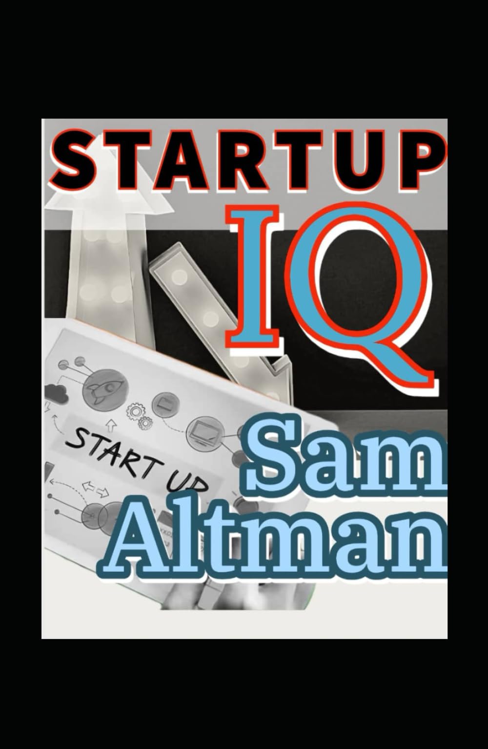 Altman Startup Iq Playbook: The Sam Altman Start-Up Magic, Insights, Secret, Strategies, Innovation And Growth, New Owner Manual For Successful Business And Entrepreneur