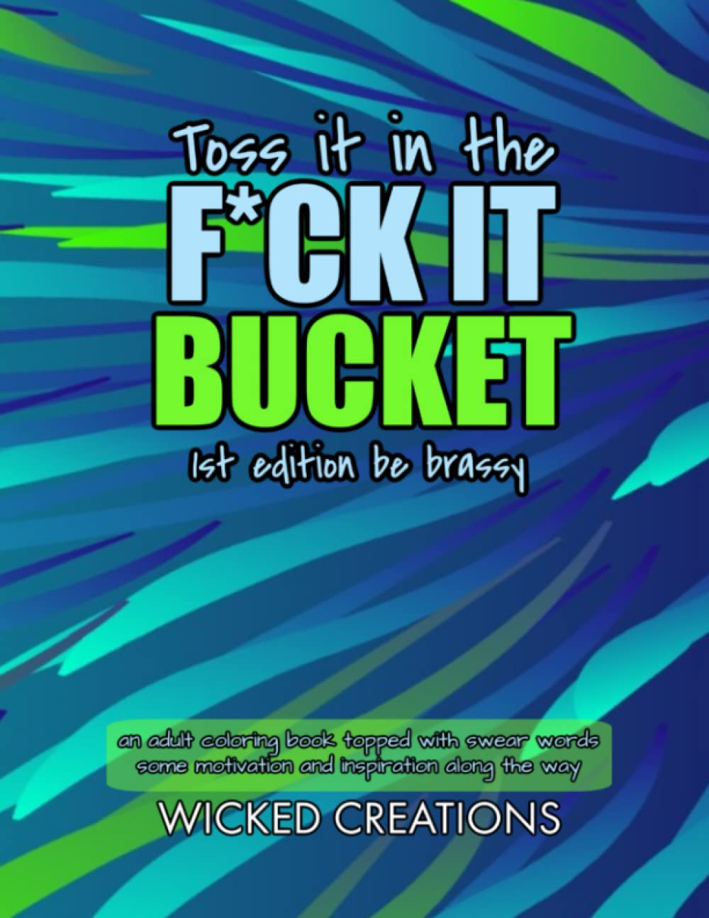 Toss it in the F*ck it Bucket - 1st edition Be Brassy: An Adult Coloring Book with Swear Words, Motivation and Inspiration
