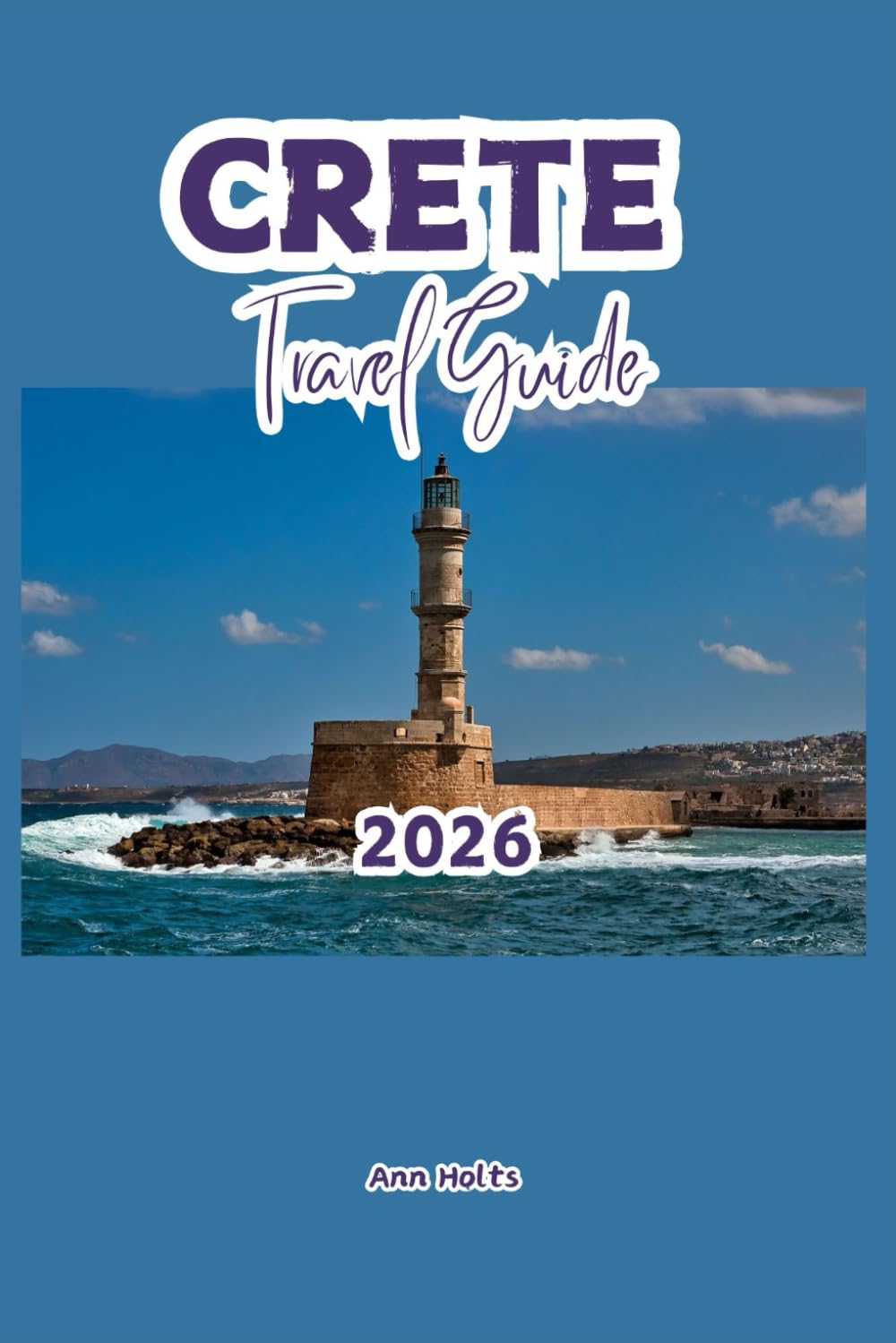 CRETE TRAVEL GUIDE 2026: A Cruise Adventure Book for Couples, Solo, Family, and First Timers (Comprehensive Adventure Tips for Couples, Solo, family and First-Timers)