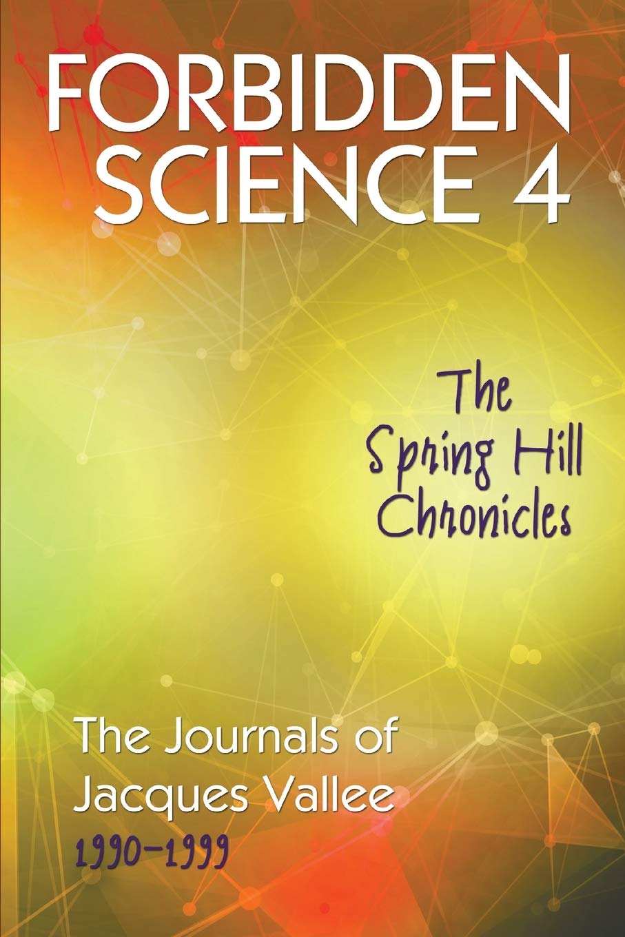 FORBIDDEN SCIENCE 4: The Spring Hill Chronicles, The Journals of Jacques Vallee 1990-1999