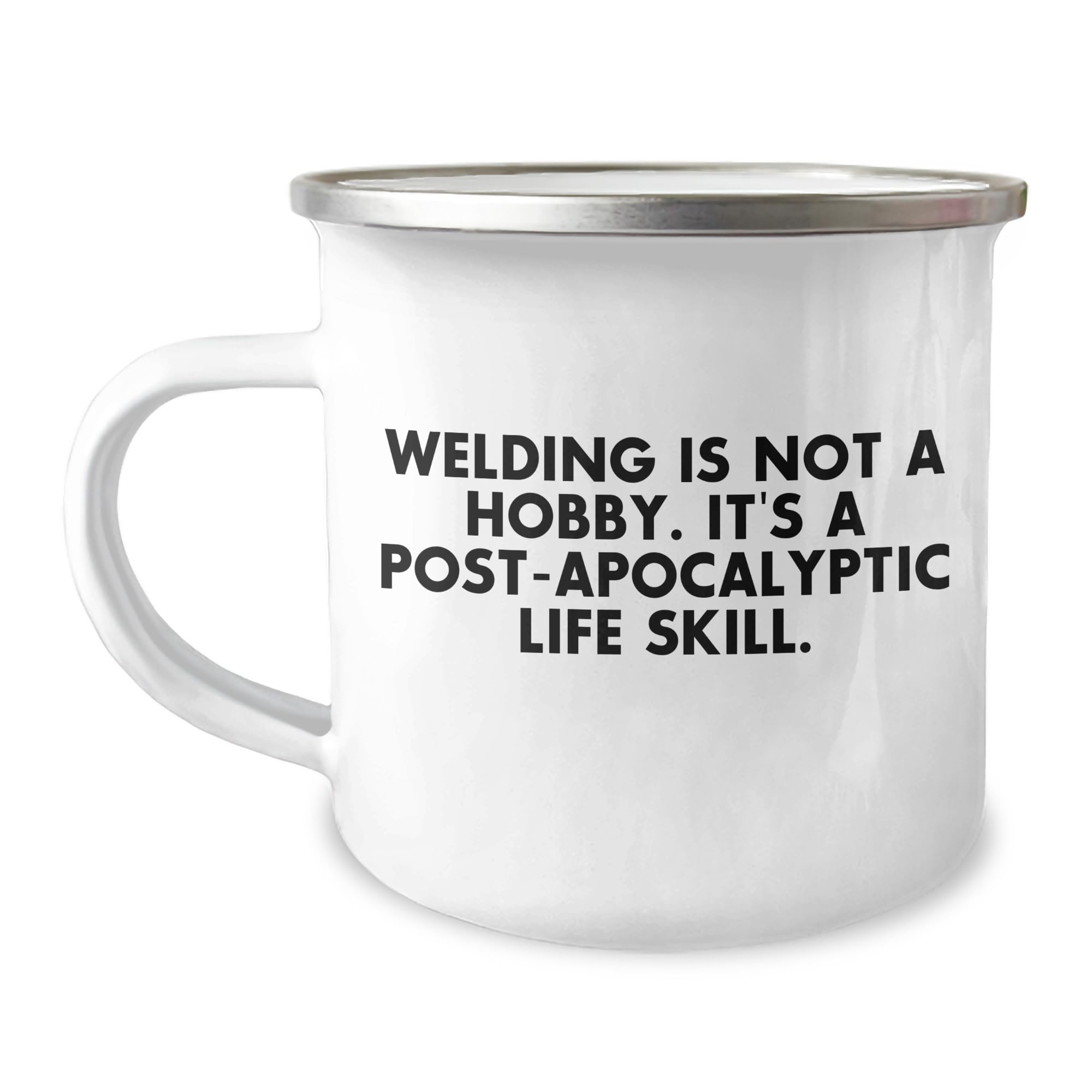 Welding Camping Mug: Funny Quote Gift for Birthday, Welding Enthusiasts, Friends, Coworkers, and Family - 'Welding Is Not A Hobby. It's A Post-apocalyptic Life Skill.'