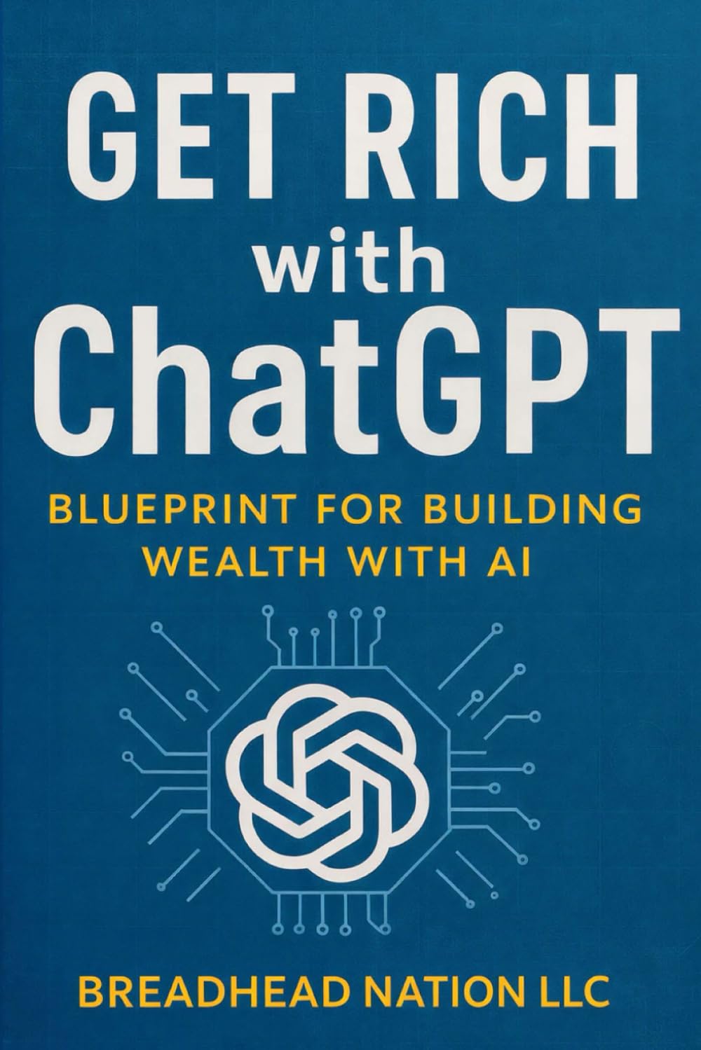 GET RICH WITH ChatGPT: Blueprint For Building Wealth With AI