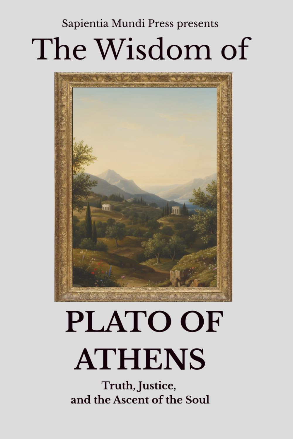 The Wisdom of Plato of Athens: Truth, Justice, and the Ascent of the Soul