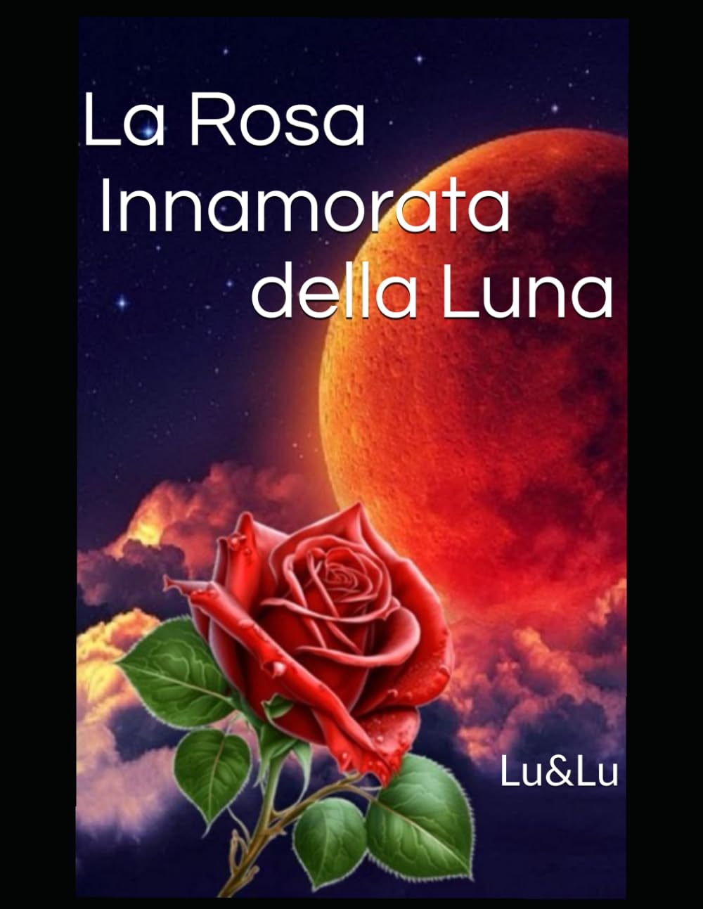 La Rosa Innamorata della Luna: Romanzo poetico tra Cielo e Terra (La Saga della Rosa e della Luna)