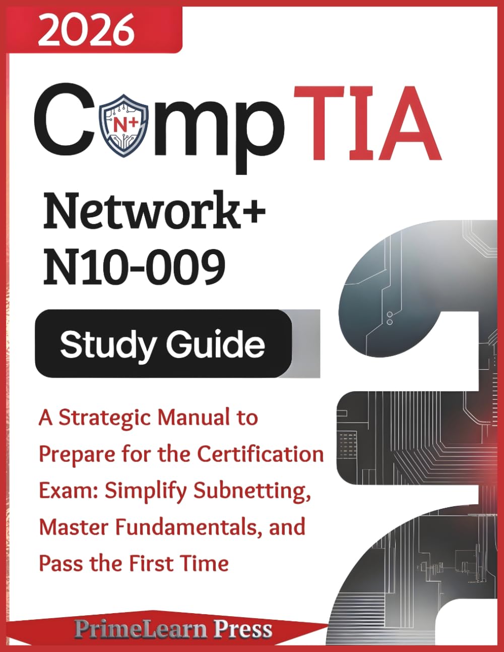 CompTIA Network+ N10-009 Study Guide:: A Strategic Manual to Prepare for the Certification Exam: Simplify Subnetting, Master Fundamentals, and Pass the First Time (PrimeLearn IT Certification Series)