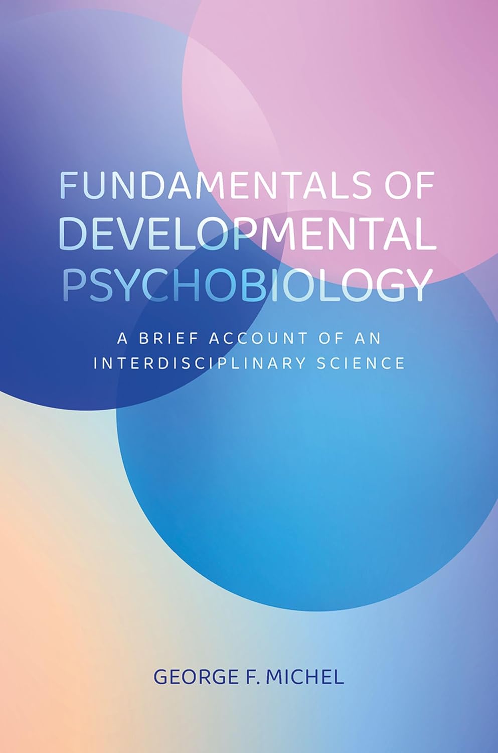 Fundamentals of Developmental Psychobiology: A Brief Account of an Interdisciplinary Science