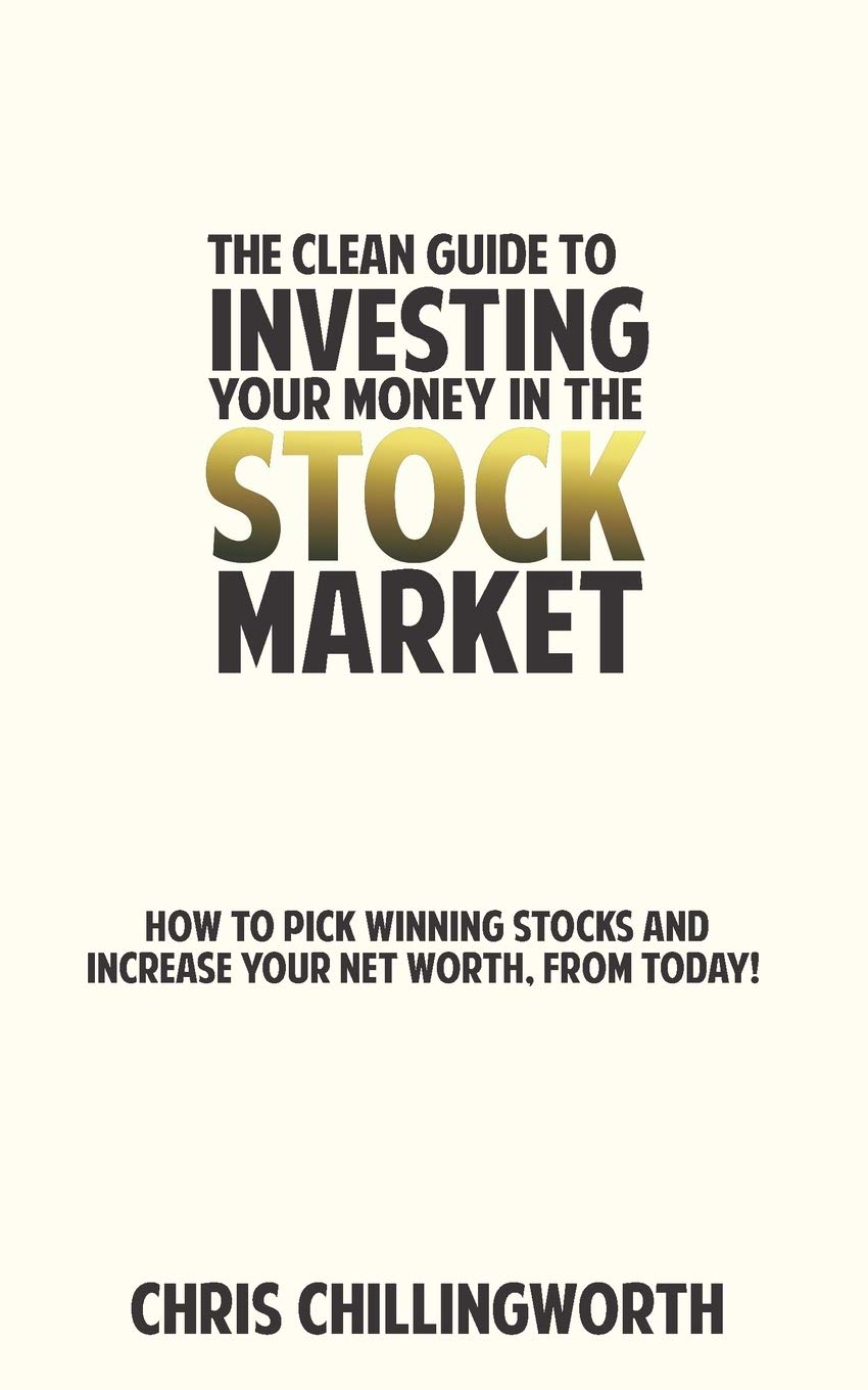 CLEAN Guide to Investing Your Money in the Stockmarket: How to Pick Winning Stocks and Grow Your Net Worth, From Today: 2