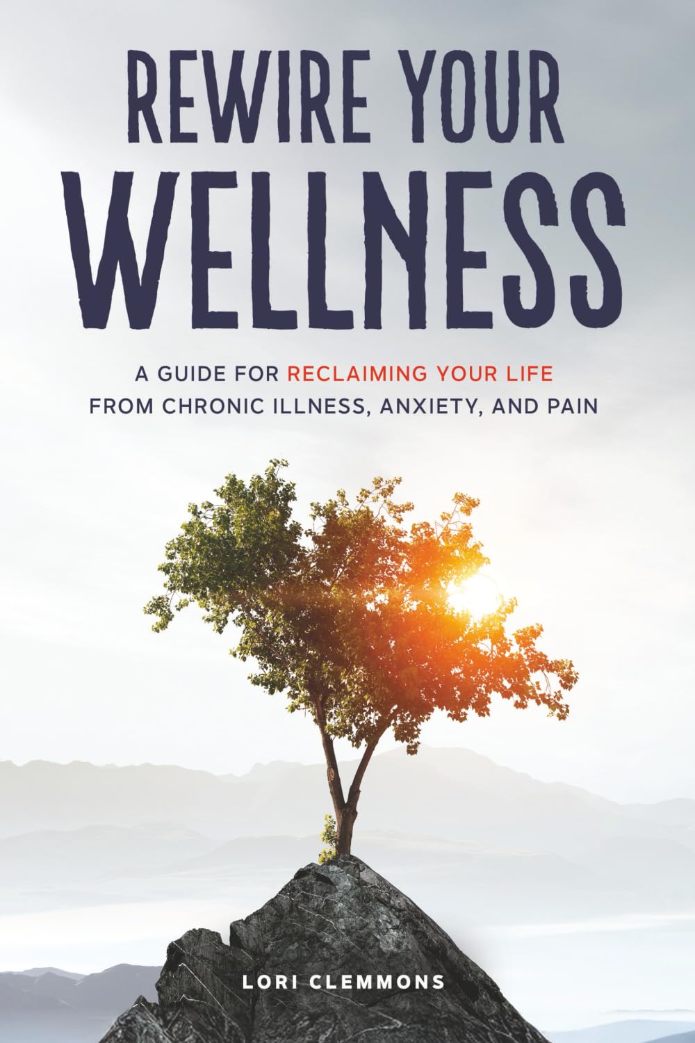 Rewire Your Wellness: A Guide to Reclaiming Your Life From Chronic Illness, Anxiety, and Pain