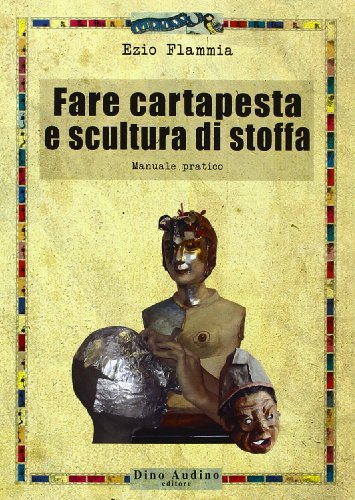 Fare cartapesta e scultura di stoffa. Ediz. illustrata (Taccuini)