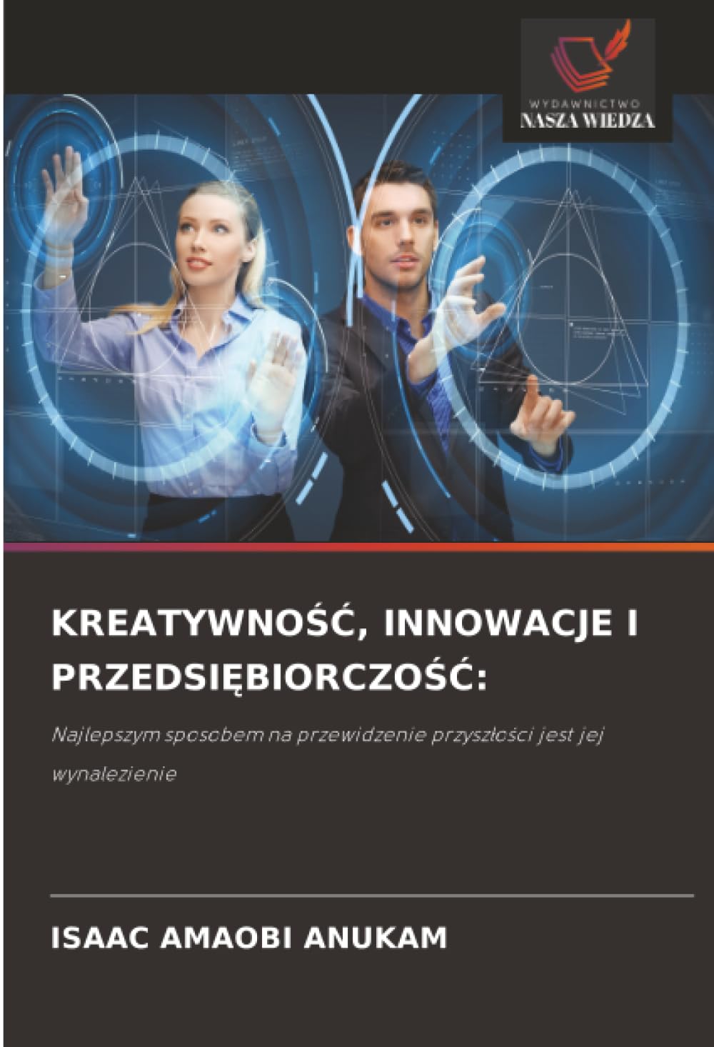KREATYWNO¿¿, INNOWACJE I PRZEDSI¿BIORCZO¿¿:: Najlepszym sposobem na przewidzenie przysz¿o¿ci jest jej wynalezienie