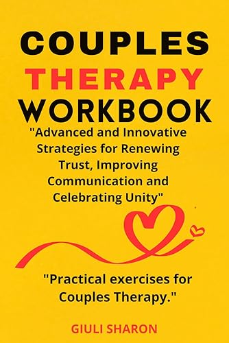 COUPLES THERAPY WORKBOOK: Advanced and innovative strategies for renewing trust, improving communication and celebrating unity:"Practical exercises for Couples Therapy."