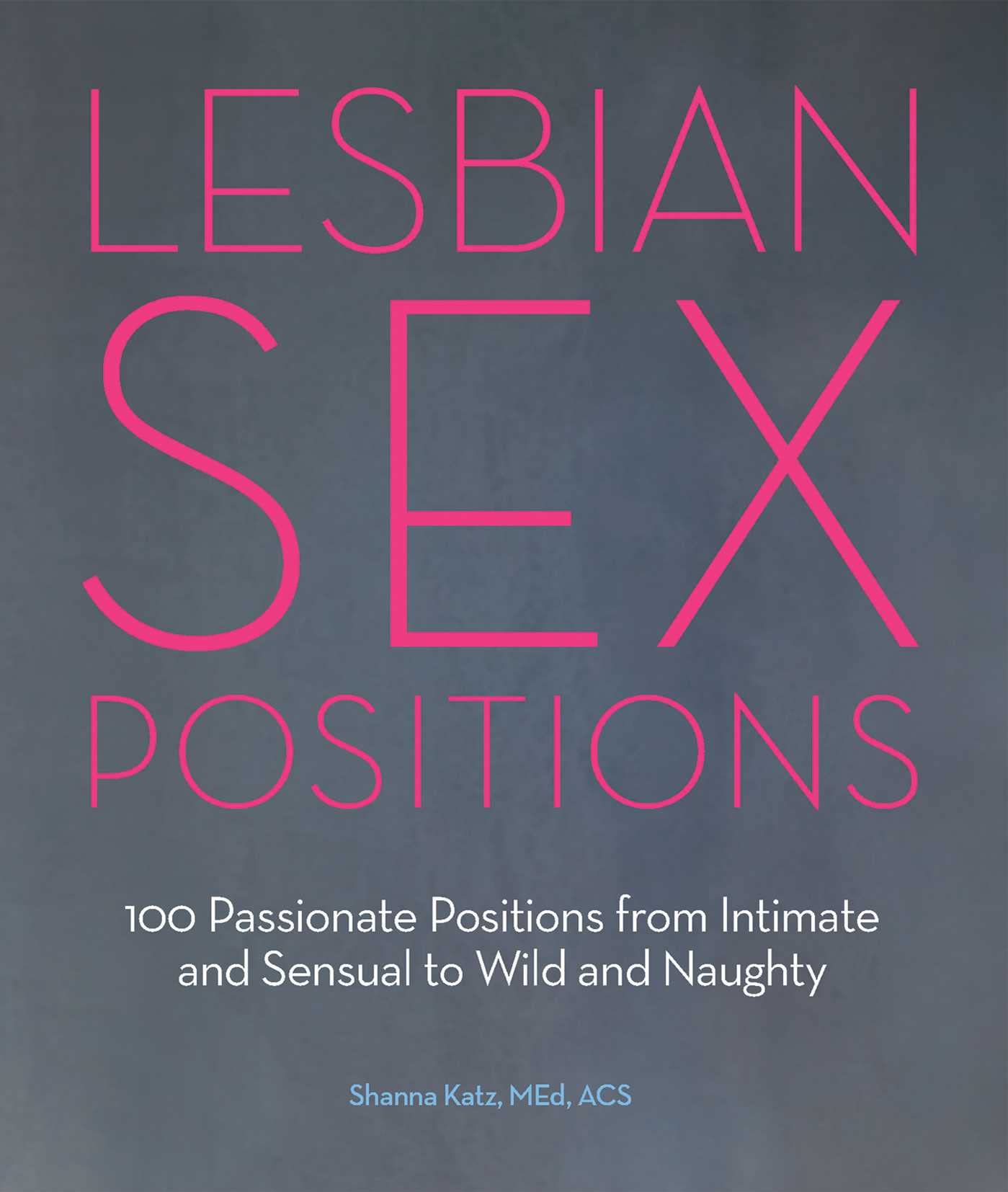 Lesbian Sex Positions: 100 Passionate Positions from Intimate and Sensual to Wild and Naughty